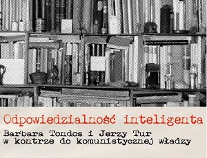 Wystawa "Odpowiedzialność inteligenta – Barbara Tondos i Jerzy Tur w kontrze do komunistycznej władzy"