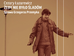 Promotion of the book - "Let there be no traces. A case of Grzegorz Przemyk"